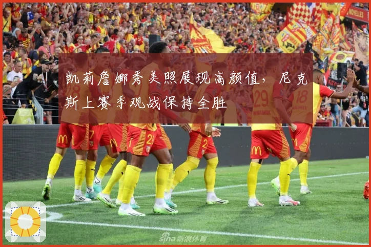 凯莉詹娜秀美照展现高颜值，尼克斯上赛季观战保持全胜