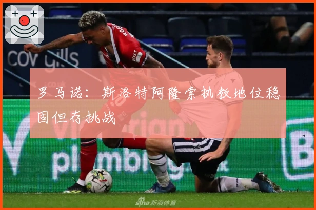 罗马诺：斯洛特阿隆索执教地位稳固但存挑战