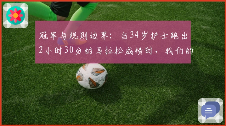 冠军与规则边界：当34岁护士跑出2小时30分的马拉松成绩时，我们的掌声该留给谁