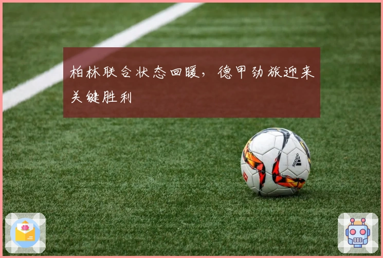 柏林联合状态回暖，德甲劲旅迎来关键胜利